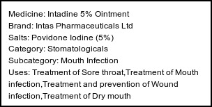 Information about Intadine 5% Ointment (Brand: Intas Pharmaceuticals Ltd) - Uses: Treatment of Sore throat,Treatment of Mouth infection,Treatment and prevention of Wound infection,Treatment of Dry mouth
