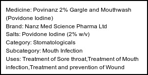 Information about Povinanz 2% Gargle and Mouthwash (Povidone Iodine) (Brand: Nanz Med Science Pharma Ltd) - Uses: Treatment of Sore throat,Treatment of Mouth infection,Treatment and prevention of Wound infection,Treatment of Dry mouth