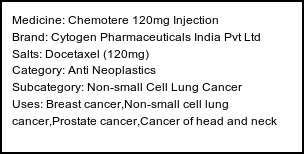 Information about Chemotere 120mg Injection (Brand: Cytogen Pharmaceuticals India Pvt Ltd) - Uses: Breast cancer,Non-small cell lung cancer,Prostate cancer,Cancer of head and neck