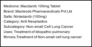 Information about Macdanib 100mg Tablet (Brand: Macleods Pharmaceuticals Pvt Ltd) - Uses: Treatment of Idiopathic pulmonary fibrosis,Treatment of Non-small cell lung cancer