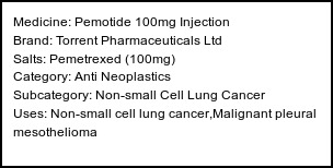 Information about Pemotide 100mg Injection (Brand: Torrent Pharmaceuticals Ltd) - Uses: Non-small cell lung cancer,Malignant pleural mesothelioma