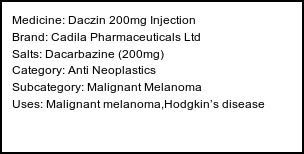 Information about Daczin 200mg Injection (Brand: Cadila Pharmaceuticals Ltd) - Uses: Malignant melanoma,Hodgkin’s disease