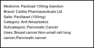 Information about Paclicad 100mg Injection (Brand: Cadila Pharmaceuticals Ltd) - Uses: Breast cancer,Non-small cell lung cancer,Pancreatic cancer