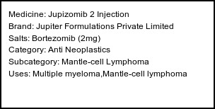 Information about Jupizomib 2 Injection (Brand: Jupiter Formulations Private Limited) - Uses: Multiple myeloma,Mantle-cell lymphoma