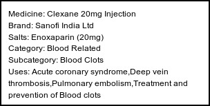 Information about Clexane 20mg Injection (Brand: Sanofi India Ltd) - Uses: Acute coronary syndrome,Deep vein thrombosis,Pulmonary embolism,Treatment and prevention of Blood clots