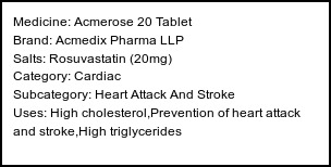 Information about Acmerose 20 Tablet (Brand: Acmedix Pharma LLP) - Uses: High cholesterol,Prevention of heart attack and stroke,High triglycerides