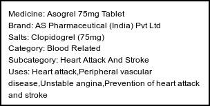 Information about Asogrel 75mg Tablet (Brand: AS Pharmaceutical (India) Pvt Ltd) - Uses: Heart attack,Peripheral vascular disease,Unstable angina,Prevention of heart attack and stroke