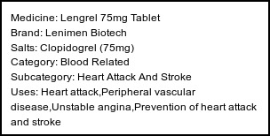 Information about Lengrel 75mg Tablet (Brand: Lenimen Biotech) - Uses: Heart attack,Peripheral vascular disease,Unstable angina,Prevention of heart attack and stroke