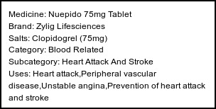 Information about Nuepido 75mg Tablet (Brand: Zylig Lifesciences) - Uses: Heart attack,Peripheral vascular disease,Unstable angina,Prevention of heart attack and stroke
