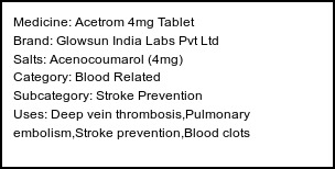 Information about Acetrom 4mg Tablet (Brand: Glowsun India Labs Pvt Ltd) - Uses: Deep vein thrombosis,Pulmonary embolism,Stroke prevention,Blood clots