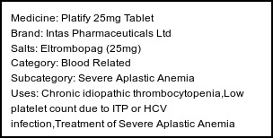 Information about Platify 25mg Tablet (Brand: Intas Pharmaceuticals Ltd) - Uses: Chronic idiopathic thrombocytopenia,Low platelet count due to ITP or HCV infection,Treatment of Severe Aplastic Anemia