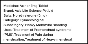 Information about Axinor 5mg Tablet (Brand: Axis Life Science Pvt Ltd) - Uses: Treatment of Premenstrual syndrome (PMS),Treatment of Pain during menstruation,Treatment of Heavy menstrual bleeding,Treatment of Endometriosis