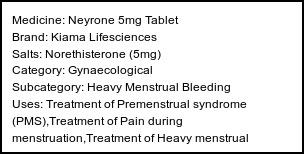 Information about Neyrone 5mg Tablet (Brand: Kiama Lifesciences) - Uses: Treatment of Premenstrual syndrome (PMS),Treatment of Pain during menstruation,Treatment of Heavy menstrual bleeding,Treatment of Endometriosis