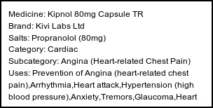 Information about Kipnol 80mg Capsule TR (Brand: Kivi Labs Ltd) - Uses: Prevention of Angina (heart-related chest pain),Arrhythmia,Heart attack,Hypertension (high blood pressure),Anxiety,Tremors,Glaucoma,Heart Failure,Migraine,Prevention of migraine,Treatment of Pheochromocytoma