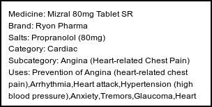 Information about Mizral 80mg Tablet SR (Brand: Ryon Pharma) - Uses: Prevention of Angina (heart-related chest pain),Arrhythmia,Heart attack,Hypertension (high blood pressure),Anxiety,Tremors,Glaucoma,Heart Failure,Migraine,Prevention of migraine,Treatment of Pheochromocytoma