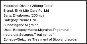 Information about Divalrix 250mg Tablet (Brand: Elixir Life Care Pvt Ltd) - Uses: Epilepsy,Mania,Migraine,Trigeminal neuralgia,Seizures,Treatment of Epilepsy/Seizures,Treatment of Bipolar disorder
