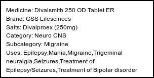 Information about Divalsmith 250 OD Tablet ER (Brand: GSS Lifescinces) - Uses: Epilepsy,Mania,Migraine,Trigeminal neuralgia,Seizures,Treatment of Epilepsy/Seizures,Treatment of Bipolar disorder