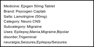 Information about Epigen 50mg Tablet (Brand: Psycogen Captab) - Uses: Epilepsy,Mania,Migraine,Bipolar disorder,Trigeminal neuralgia,Seizures,Epilepsy/Seizures