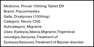 Information about Proval 1000mg Tablet ER (Brand: Psycormedies) - Uses: Epilepsy,Mania,Migraine,Trigeminal neuralgia,Seizures,Treatment of Epilepsy/Seizures,Treatment of Bipolar disorder