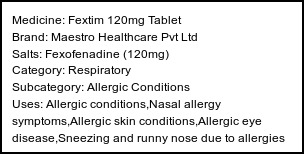 Information about Fextim 120mg Tablet (Brand: Maestro Healthcare Pvt Ltd) - Uses: Allergic conditions,Nasal allergy symptoms,Allergic skin conditions,Allergic eye disease,Sneezing and runny nose due to allergies