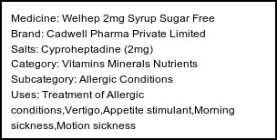 Information about Welhep 2mg Syrup Sugar Free (Brand: Cadwell Pharma Private Limited) - Uses: Treatment of Allergic conditions,Vertigo,Appetite stimulant,Morning sickness,Motion sickness