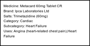 Information about Metacard 60mg Tablet CR (Brand: Ipca Laboratories Ltd) - Uses: Angina (heart-related chest pain),Heart Failure