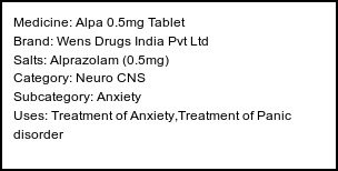 Information about Alpa 0.5mg Tablet (Brand: Wens Drugs India Pvt Ltd) - Uses: Treatment of Anxiety,Treatment of Panic disorder