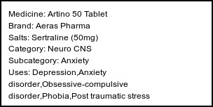 Information about Artino 50 Tablet (Brand: Aeras Pharma) - Uses: Depression,Anxiety disorder,Obsessive-compulsive disorder,Phobia,Post traumatic stress disorder,Treatment of Panic disorder,Treatment of Premenstrual dysphoric disorder,Treatment of Anxiety,Treatment of Premenstrual syndrome (PMS)