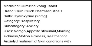 Information about Curezine 25mg Tablet (Brand: Cure Quick Pharmaceuticals) - Uses: Vertigo,Appetite stimulant,Morning sickness,Motion sickness,Treatment of Anxiety,Treatment of Skin conditions with inflammation & itching