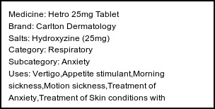 Information about Hetro 25mg Tablet (Brand: Carlton Dermatology) - Uses: Vertigo,Appetite stimulant,Morning sickness,Motion sickness,Treatment of Anxiety,Treatment of Skin conditions with inflammation & itching