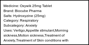 Information about Oxywik 25mg Tablet (Brand: Biocube Pharma) - Uses: Vertigo,Appetite stimulant,Morning sickness,Motion sickness,Treatment of Anxiety,Treatment of Skin conditions with inflammation & itching
