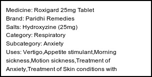 Information about Roxigard 25mg Tablet (Brand: Paridhi Remedies) - Uses: Vertigo,Appetite stimulant,Morning sickness,Motion sickness,Treatment of Anxiety,Treatment of Skin conditions with inflammation & itching