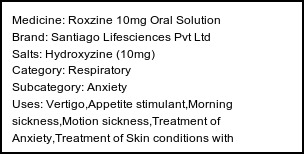 Information about Roxzine 10mg Oral Solution (Brand: Santiago Lifesciences Pvt Ltd) - Uses: Vertigo,Appetite stimulant,Morning sickness,Motion sickness,Treatment of Anxiety,Treatment of Skin conditions with inflammation & itching