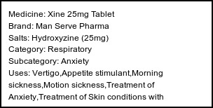 Information about Xine 25mg Tablet (Brand: Man Serve Pharma) - Uses: Vertigo,Appetite stimulant,Morning sickness,Motion sickness,Treatment of Anxiety,Treatment of Skin conditions with inflammation & itching