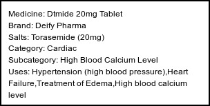 Information about Dtmide 20mg Tablet (Brand: Deify Pharma) - Uses: Hypertension (high blood pressure),Heart Failure,Treatment of Edema,High blood calcium level