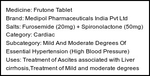 Information about Frutone Tablet (Brand: Medipol Pharmaceuticals India Pvt Ltd) - Uses: Treatment of Ascites associated with Liver cirrhosis,Treatment of Mild and moderate degrees of essential Hypertension (high blood pressure)