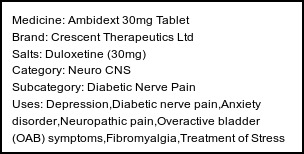 Information about Ambidext 30mg Tablet (Brand: Crescent Therapeutics Ltd) - Uses: Depression,Diabetic nerve pain,Anxiety disorder,Neuropathic pain,Overactive bladder (OAB) symptoms,Fibromyalgia,Treatment of Stress urinary incontinence
