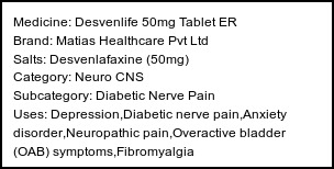 Information about Desvenlife 50mg Tablet ER (Brand: Matias Healthcare Pvt Ltd) - Uses: Depression,Diabetic nerve pain,Anxiety disorder,Neuropathic pain,Overactive bladder (OAB) symptoms,Fibromyalgia