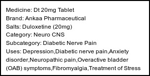 Information about Dt 20mg Tablet (Brand: Ankaa Pharmaceutical) - Uses: Depression,Diabetic nerve pain,Anxiety disorder,Neuropathic pain,Overactive bladder (OAB) symptoms,Fibromyalgia,Treatment of Stress urinary incontinence