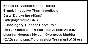 Information about Dulocalm 40mg Tablet (Brand: Innovative Pharmaceuticals) - Uses: Depression,Diabetic nerve pain,Anxiety disorder,Neuropathic pain,Overactive bladder (OAB) symptoms,Fibromyalgia,Treatment of Stress urinary incontinence