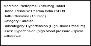 Information about Nefropres C 150mcg Tablet (Brand: Renauxe Pharma India Pvt Ltd) - Uses: Hypertension (high blood pressure),Opioid withdrawal