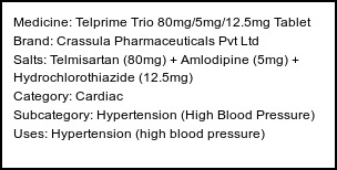 Information about Telprime Trio 80mg/5mg/12.5mg Tablet (Brand: Crassula Pharmaceuticals Pvt Ltd) - Uses: Hypertension (high blood pressure)
