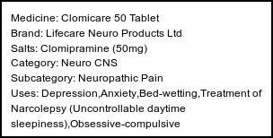 Information about Clomicare 50 Tablet (Brand: Lifecare Neuro Products Ltd) - Uses: Depression,Anxiety,Bed-wetting,Treatment of Narcolepsy (Uncontrollable daytime sleepiness),Obsessive-compulsive disorder,Insomnia,Neuropathic pain
