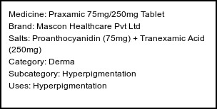 Information about Praxamic 75mg/250mg Tablet (Brand: Mascon Healthcare Pvt Ltd) - Uses: Hyperpigmentation