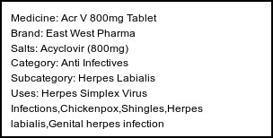 Information about Acr V 800mg Tablet (Brand: East West Pharma) - Uses: Herpes Simplex Virus Infections,Chickenpox,Shingles,Herpes labialis,Genital herpes infection