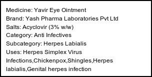 Information about Yavir Eye Ointment (Brand: Yash Pharma Laboratories Pvt Ltd) - Uses: Herpes Simplex Virus Infections,Chickenpox,Shingles,Herpes labialis,Genital herpes infection
