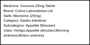 Information about Vominos 25mg Tablet (Brand: Colinz Laboratories Ltd) - Uses: Vertigo,Appetite stimulant,Morning sickness,Motion sickness