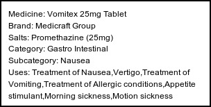 Information about Vomitex 25mg Tablet (Brand: Medicraft Group) - Uses: Treatment of Nausea,Vertigo,Treatment of Vomiting,Treatment of Allergic conditions,Appetite stimulant,Morning sickness,Motion sickness