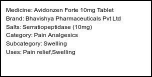 Information about Avidonzen Forte 10mg Tablet (Brand: Bhavishya Pharmaceuticals Pvt Ltd) - Uses: Pain relief,Swelling