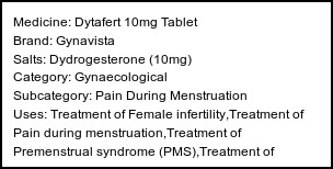 Information about Dytafert 10mg Tablet (Brand: Gynavista) - Uses: Treatment of Female infertility,Treatment of Pain during menstruation,Treatment of Premenstrual syndrome (PMS),Treatment of Endometriosis,Treatment of Abnormal uterine bleeding,Prevention of Miscarriage,Hormone replacement therapy